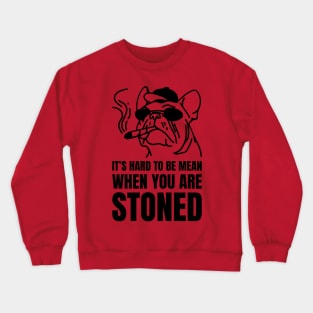 its hard to be mean when you are stoned Crewneck Sweatshirt